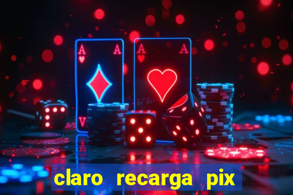 claro recarga pix $10 reais